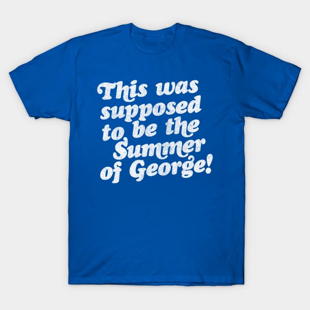 This Was Supposed To Be The Summer Of George! T-Shirt by DankFutura